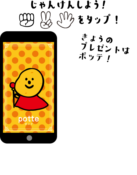 じゃんけんしよう！ボタンをタップ！きょうのプレゼントはポッテ！